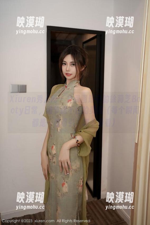 Xiuren秀人网 - 免费图册中的徐莉芝Booty日常，细节藏不住的美丽（每个瞬间都是一种吸引，想多看看）