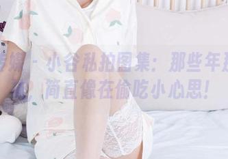 物恋传媒 – 小谷私拍图集：那些年那些棉袜，简直像在偷吃小心思！